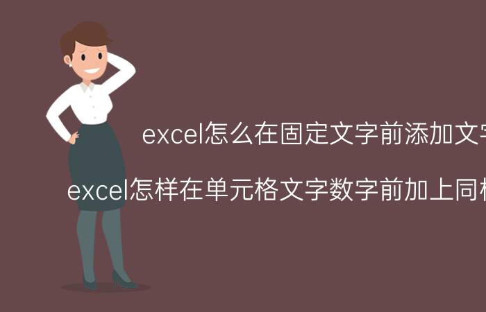 excel怎么在固定文字前添加文字 excel怎样在单元格文字数字前加上同样的字符？